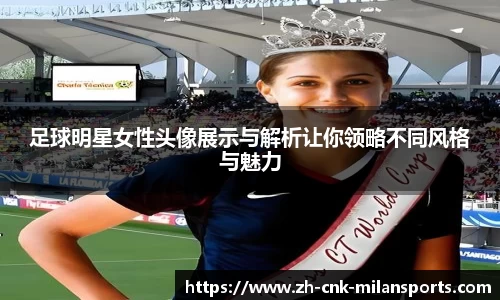 足球明星女性头像展示与解析让你领略不同风格与魅力